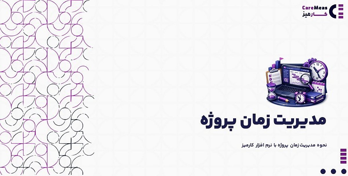 مدیریت زمان در پروژه ها | نحوه مدیریت زمان پروژه با نرم افزار کارمیز