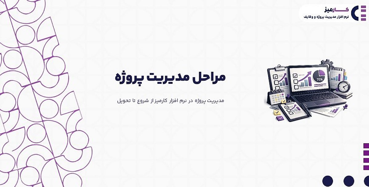مراحل مدیریت پروژه | مدیریت پروژه در نرم افزار کارمیز از شروع تا تحویل